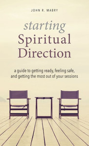 Starting Spiritual Direction : A Guide To Getting Ready, Feeling Safe, And Getting The Most Out Of Your Sessions