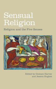 Sensual Religion : Religion And The Five Senses