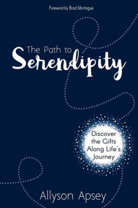The Path To Serendipity : Discover The Gifts Along Life'S Journey