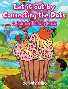 Let It Out By Connecting The Dots : A Calming Activity Book Let It Out By Connecting The Dots : A Calming Activity Book