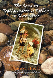 The Road To Tralfamadore Is Bathed In River Water : Stories From A Gypsy Childhood