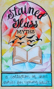 Stained Glass Myths : A Collection Of Short Stories For Young Adults Stained Glass Myths : A Collection Of Short Stories For Young Adults