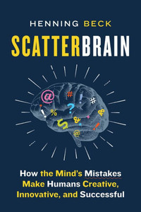 Scatterbrain : How The Mind'S Mistakes Make Humans Creative, Innovative, And Successful Scatterbrain : How The Mind'S Mistakes Make Humans Creative, Innovative, And Successful