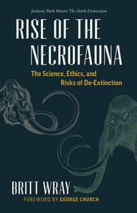 Rise Of The Necrofauna : The Science, Ethics, And Risks Of De-Extinction