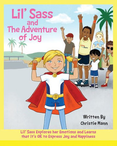 Lil' Sass And The Adventure Of Joy : Lil' Sass Explores Her Emotions And Learns That It'S Ok To Express Joy