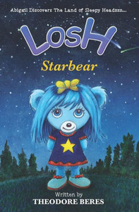 Losh: Abigail Discovers The Land Of Sleepy Headzzz - Starbear! (Book Three): Losh: Starbear Losh: Abigail Discovers The Land Of Sleepy Headzzz - Starbear! (Book Three): Losh: Starbear