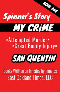 Spinner'S Story : My Crime - Attempted Murder / Great Bodily Injury Spinner'S Story : My Crime - Attempted Murder / Great Bodily Injury