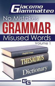 No Mistakes Grammar, Volume I : Misused Words No Mistakes Grammar, Volume I : Misused Words