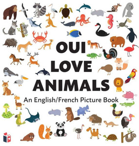 Oui Love Animals : An English/French Bilingual Picture Book Oui Love Animals : An English/French Bilingual Picture Book