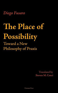 The Place Of Possibility : Toward A New Philosophy Of Praxis The Place Of Possibility : Toward A New Philosophy Of Praxis