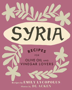 Syria : Recipes For Olive Oil And Vinegar Lovers Syria : Recipes For Olive Oil And Vinegar Lovers
