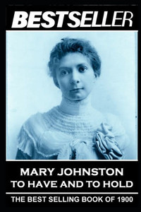 Mary Johnston - To Have And To Hold : The Bestseller Of 1900