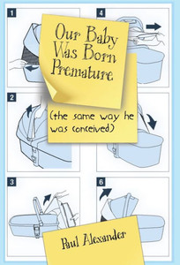 Our Baby Was Born Premature: (The Same Way He Was Conceived) Our Baby Was Born Premature: (The Same Way He Was Conceived)