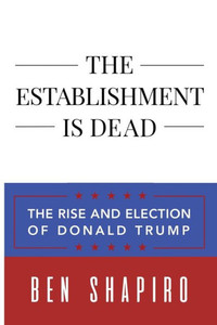 The Establishment Is Dead : The Rise And Election Of Donald Trump The Establishment Is Dead : The Rise And Election Of Donald Trump