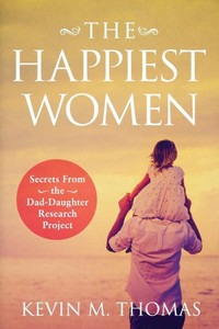 The Happiest Women : Secrets From The Dad-Daughter Research Project The Happiest Women : Secrets From The Dad-Daughter Research Project