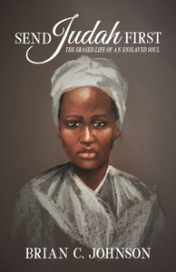 Send Judah First : The Erased Life Of An Enslaved Soul Send Judah First : The Erased Life Of An Enslaved Soul