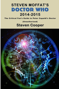 Steven Moffat'S Doctor Who 2014-2015: The Critical Fan'S Guide To Peter Capaldi'S Doctor (Unauthorized)