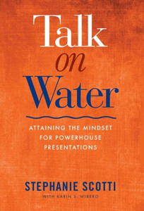 Talk On Water : Attaining The Mindset For Powerhouse Presentations
