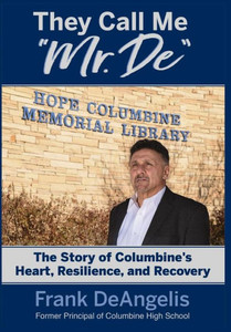 They Call Me Mr. De : The Story Of Columbine'S Heart, Resilience, And Recovery They Call Me Mr. De : The Story Of Columbine'S Heart, Resilience, And Recovery