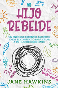 Mi Hijo Rebelde: Un enfoque parental pacífico sobre el conflicto para criar a tu hijo desobediente (Spanish Edition) - Paperback Mi Hijo Rebelde: Un enfoque parental pacífico sobre el conflicto para criar a tu hijo desobediente (Spanish Edition) - Paperback