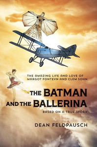 The Batman And The Ballerina : The Amazing Life And Love Of Clem Sohn And Margot Fonteyn