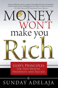 Money Won'T Make You Rich : God'S Principles For True Wealth, Prosperity, And Success Money Won'T Make You Rich : God'S Principles For True Wealth, Prosperity, And Success