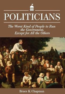 Politicians : The Worst Kind Of People To Run The Government, Except For All The Others