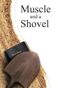 Muscle And A Shovel : Hardback Edition Muscle And A Shovel : Hardback Edition