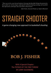 Straight Shooter : A Game-Changing New Approach To Basketball Shooting Straight Shooter : A Game-Changing New Approach To Basketball Shooting