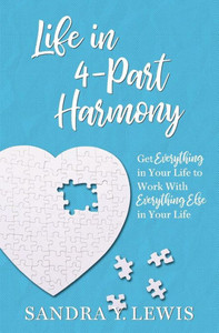 Life In 4-Part Harmony : Get Everything In Your Life To Work With Everything Else In Your Life