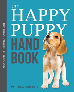 The Happy Puppy Handbook : Your Guide To Raising A Great Dog