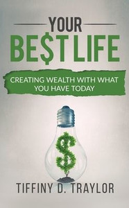 Your Best Life : Creating Wealth With What You Have Today