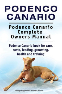 Podenco Canario. Podenco Canario Complete Owners Manual. Podenco Canario Book For Care, Costs, Feeding, Grooming, Health And Training. Podenco Canario. Podenco Canario Complete Owners Manual. Podenco Canario Book For Care, Costs, Feeding, Grooming, Health And Training.