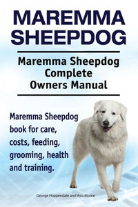 Maremma Sheepdog. Maremma Sheepdog Complete Owners Manual. Maremma Sheepdog Book For Care, Costs, Feeding, Grooming, Health And Training. Maremma Sheepdog. Maremma Sheepdog Complete Owners Manual. Maremma Sheepdog Book For Care, Costs, Feeding, Grooming, Health And Training.