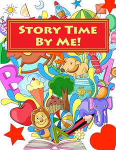 Story Time By Me! : A Story Creation Kit For Children