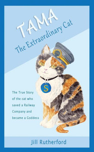 Tama The Extraordinary Cat : The True Story Of The Cat Who Saved A Railway Company And Became A Goddess. A Story For Children And People Who Love Cats. Tama The Extraordinary Cat : The True Story Of The Cat Who Saved A Railway Company And Became A Goddess. A Story For Children And People Who Love Cats.