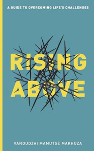 Rising Above : A Guide To Overcoming Life'S Challenges Rising Above : A Guide To Overcoming Life'S Challenges