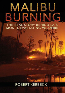 Malibu Burning : The Real Story Behind La'S Most Devastating Wildfire