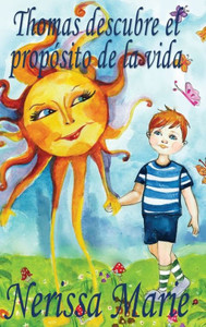 Thomas Descubre El Propósito De La Vida (Libro De Niños Sobre El Propósito De La Vida, Cuentos Infantiles, Libros Infantiles, Libros Para Los Niños, Libros Para Niños, Bebes, Libros Infantiles, Bebes)