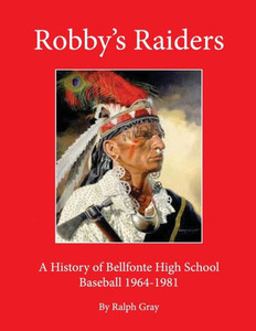 Robby'S Raiders : A History Of Bellefonte High School Baseball 1964-81