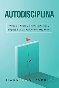 Autodisciplina: Vence a la Pereza y a la Procrastinación y Empieza a Lograr tus Objetivos Hoy Mismo (Spanish Edition) - Paperback