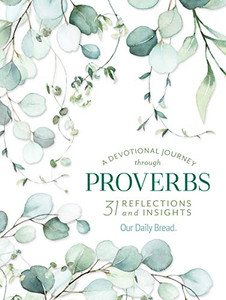 A Devotional Journey through Proverbs: 31 Reflections and Insights from Our Daily Bread A Devotional Journey through Proverbs: 31 Reflections and Insights from Our Daily Bread