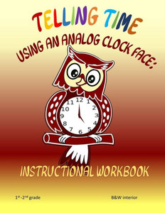Telling Time Using An Analog Clock Face : Instructional Workbook