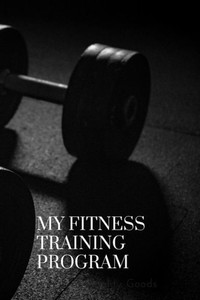 My Fitness Training Program : Detailed Chart For Logging Your Daily Fitness Training; Soft Cover, 125 Pages Of 6 X 9 Inch Paper. Check Out The "Look Inside" Button On The Cover Image!