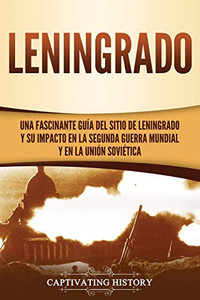 Leningrado: Una fascinante guía del sitio de Leningrado y su impacto en la Segunda Guerra Mundial y en la Unión Soviética (Spanish Edition) - Paperback