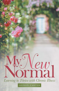 My New Normal : Learning To Thrive With Chronic Illness My New Normal : Learning To Thrive With Chronic Illness