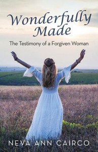 Wonderfully Made : The Testimony Of A Forgiven Woman Wonderfully Made : The Testimony Of A Forgiven Woman