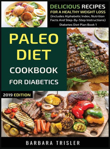 Paleo Diet Cookbook For Diabetics : Delicious Recipes For A Healthy Weight Loss (Includes Alphabetic Index, Nutrition Facts And Step-By-Step Instructions) Paleo Diet Cookbook For Diabetics : Delicious Recipes For A Healthy Weight Loss (Includes Alphabetic Index, Nutrition Facts And Step-By-Step Instructions)