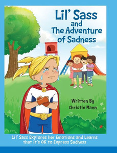 Lil' Sass And The Adventure Of Sadness : Lil' Sass Explores Her Emotions And Learns That It'S Ok To Express Sadness