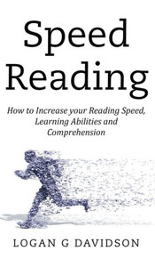 Speed Reading : How To Increase Your Reading Speed, Learning Abilities And Comprehension